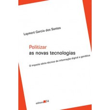 POLITIZAR AS NOVAS TECNOLOGIAS: O IMPACTO SÓCIO-TÉCNICO DA INFORMAÇÃO DIGITAL E GENÉTICA