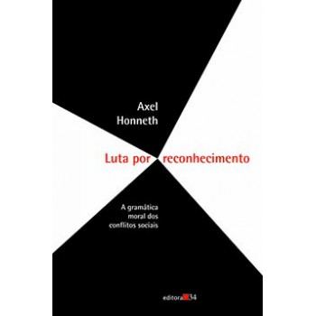 LUTA POR RECONHECIMENTO: A GRAMÁTICA MORAL DOS CONFLITOS SOCIAIS