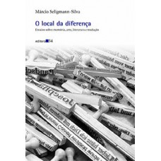 O LOCAL DA DIFERENÇA: ENSAIOS SOBRE MEMÓRIA, ARTE, LITERATURA E TRADUÇÃO