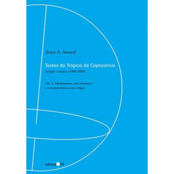 TEXTOS DO TRÓPICO DE CAPRICÓRNIO: ARTIGOS E ENSAIOS (1980-2005): MODERNISMO, ARTE MODERNA E O COMPROMISSO COM O LUGAR