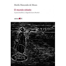 O MUNDO SITIADO: A POESIA BRASILEIRA E A SEGUNDA GUERRA MUNDIAL