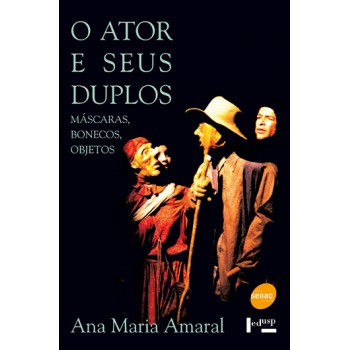 O Ator E Seus Duplos : Máscaras, Bonecos E Objetos