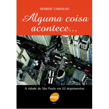 Alguma Coisa Acontece...a Cidade De São Paulo Em 22 Depoimentos