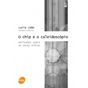 O Chip E O Caleidoscópio - Reflexões Sobre As Novas Mídias