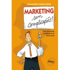 Marketing Sem Complicações - Para Principiantes E Profissionais De Outras áreas