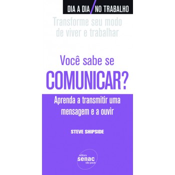 Você Sabe Se Comunicar? : Aprenda A Transmitir Uma Mensagem E A Ouvir