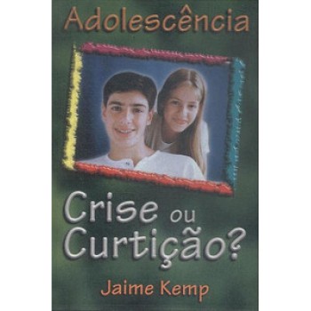 Adolescência - Crise Ou Curtição?