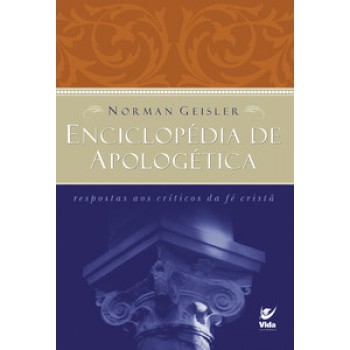 Enciclopédia De Apologética: Respostas Aos Críticos Da Fé Cristã