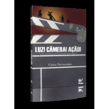 Luz! Câmera! Ação!: Como Usar Filmes Para Ilustrar Mensagens Bíblicas