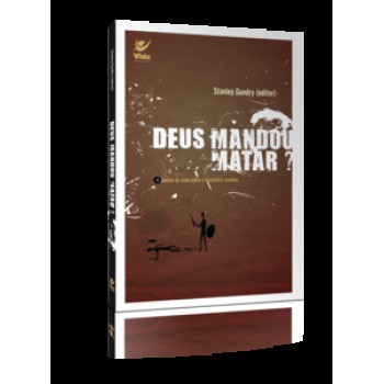 Deus Mandou Matar?: 4 Pontos De Vista Sobre O Genocídio Cananeu