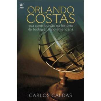 Orlando Costas: Sua Contribuição Na História Da Teologia Latino-americana