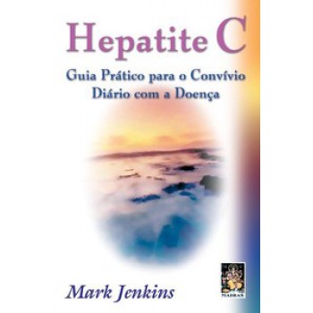 Hepatite C - Guia Prático Para O Convívio Diário Com A Doença