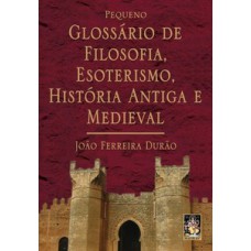 Pequeno Glossário De Filosofia, Esoterismo, História Antiga E Medieval