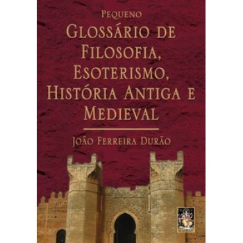 Pequeno Glossário De Filosofia, Esoterismo, História Antiga E Medieval