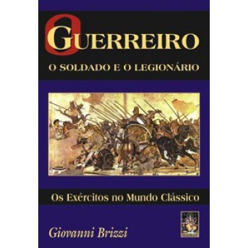 O Guerreiro - O Soldado E O Legionário