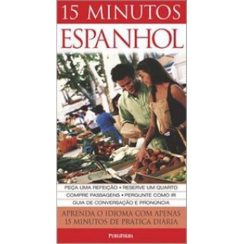 15 MINUTOS ESPANHOL: APRENDA O IDIOMA COM APENAS 15 MINUTOS DE PRÁTICA DIÁRIA