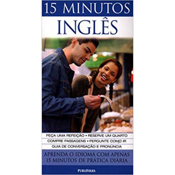 15 MINUTOS INGLÊS: APRENDA O IDIOMA COM APENAS 15 MINUTOS DE PRÁTICA DIÁRIA