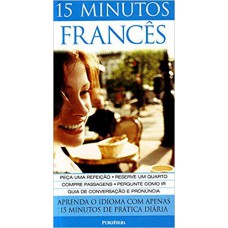 15 MINUTOS FRANCÊS: APRENDA O IDIOMA COM APENAS 15 MINUTOS DE PRÁTICA DIÁRIA