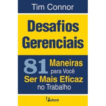 Desafios Gerenciais: 81 Maneiras Para Você Ser Mais Eficaz No Trabalho