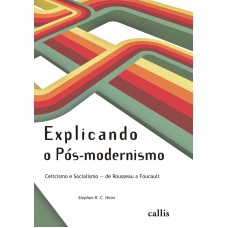 Explicando O Pós-modernismo: Ceticismo E Socialismo - De Rousseau A Foucault