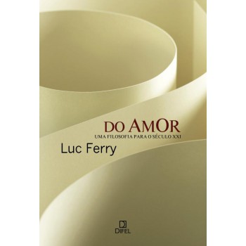 Do Amor: Uma Filosofia Para O Século Xxi: Uma Filosofia Para O Século Xxi