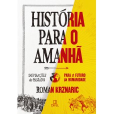 História Para O Amanhã: Inspirações Do Passado Para O Futuro Da Humanidade