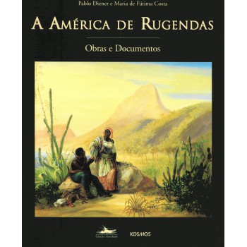 A América de Rugendas: Obras e Documentos