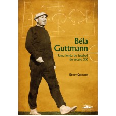 Béla Guttmann: Uma lenda do futebol do século XX