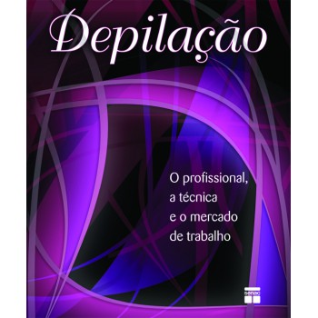 Depilação - O Profissional, A Técnica E O Mercado De Trabalho