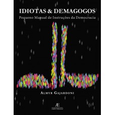 Idiotas & Demagogos: Pequeno Manual De Instruções De Democracia