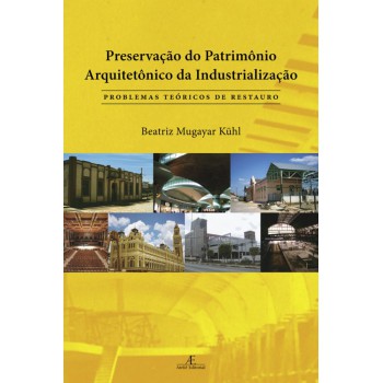 Preservação Do Patrimônio Arquitetônico Da Industrialização: Problemas Teóricos Do Restauro