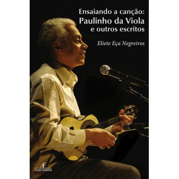 Ensaiando A Canção: Paulinho Da Viola E Outros Escritos