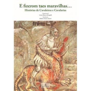 E Fizerom Taes Maravilhas...: Histórias De Cavaleiros E Cavalarias