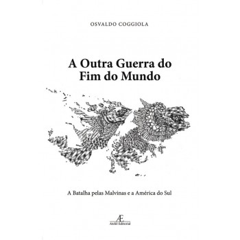 A Outra Guerra Do Fim Do Mundo: A Batalha Pelas Malvinas E A América Do Sul