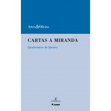 Cartas A Miranda: Sobre O Prejuízo Que O Desolcamento Dos Monumentos Da Arte Da Itália Ocasionaria às Artes E à Ciência - Quatremère De Quincy