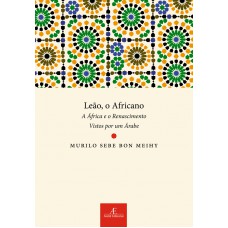 Leão, O Africano: A áfrica E O Renascimento Vistos Por Um árabe