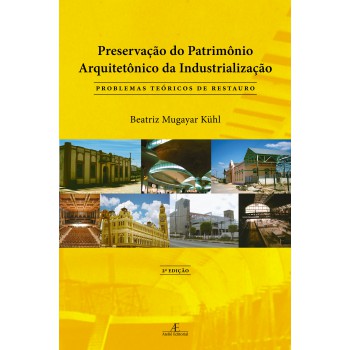 Preservação Do Patrimônio Arquitetônico Da Industrialização: Problemas Teóricos De Restauro