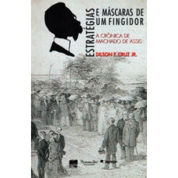 Estratégias E Máscaras De Um Fingidor: A Crônica De Machado De Assis