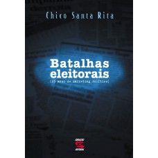 Batalhas Eleitorais: 25 Anos De Marketing Político