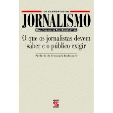 Os Elementos Do Jornalismo: O Que Os Jornalistas Devem Saber E O Público Exigir