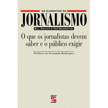 Os Elementos Do Jornalismo: O Que Os Jornalistas Devem Saber E O Público Exigir