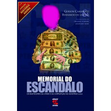 Memorial Do Escândalo: Os Bastidores Da Crise E Da Corrupção No Governo Lula