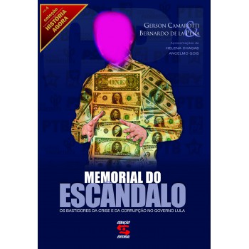 Memorial Do Escândalo: Os Bastidores Da Crise E Da Corrupção No Governo Lula