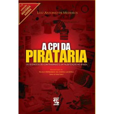 A Cpi Da Pirataria: Os Segredos Do Contrabando E Da Falsificação No Brasil