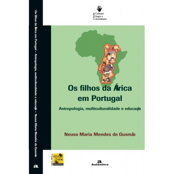 Os Filhos Da áfrica Em Portugal - Antropologia, Multiculturalidade E Educação
