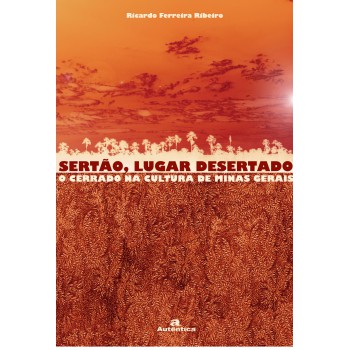 Sertão, Lugar Desertado - O Cerrado Na Cultura De Minas Gerais - Vol.2