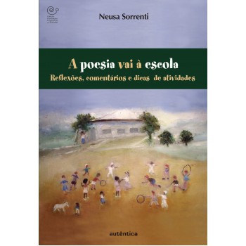 A Poesia Vai à Escola - Reflexões, Comentários E Dicas De Atividades