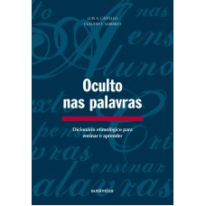 Oculto Nas Palavras - Dicionário Etimológico Para Ensinar E Aprender