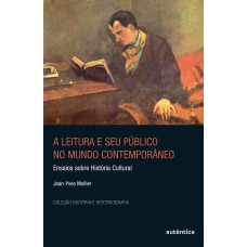 A Leitura E Seu Público No Mundo Contemporâneo - Ensaios Sobre História Cultural