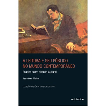 A Leitura E Seu Público No Mundo Contemporâneo - Ensaios Sobre História Cultural